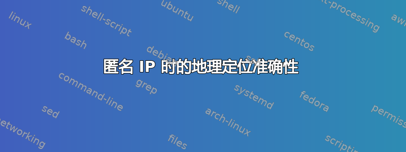 匿名 IP 时的地理定位准确性