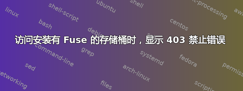 访问安装有 Fuse 的存储桶时，显示 403 禁止错误