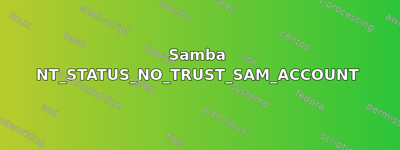 Samba NT_STATUS_NO_TRUST_SAM_ACCOUNT