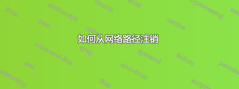 如何从网络路径注销