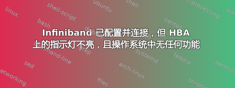 Infiniband 已配置并连接，但 HBA 上的指示灯不亮，且操作系统中无任何功能