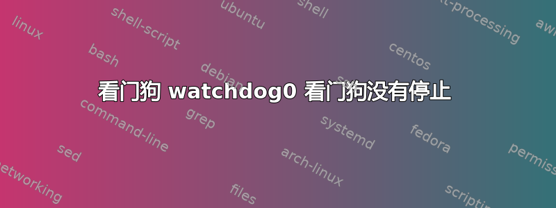 看门狗 watchdog0 看门狗没有停止