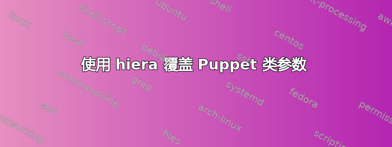 使用 hiera 覆盖 Puppet 类参数