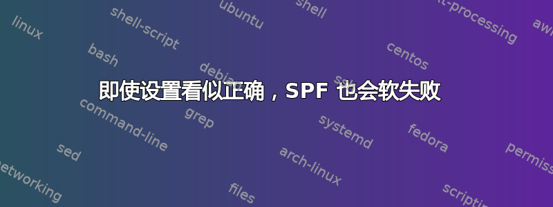 即使设置看似正确，SPF 也会软失败 