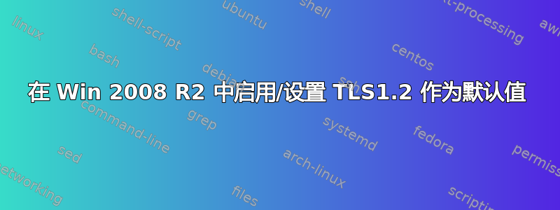 在 Win 2008 R2 中启用/设置 TLS1.2 作为默认值