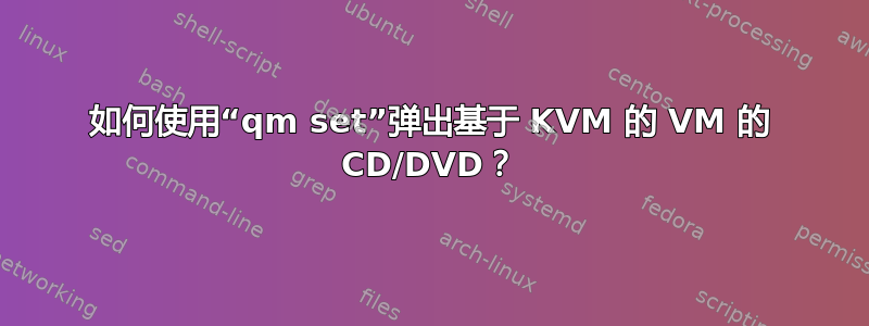 如何使用“qm set”弹出基于 KVM 的 VM 的 CD/DVD？