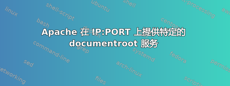 Apache 在 IP:PORT 上提供特定的 documentroot 服务