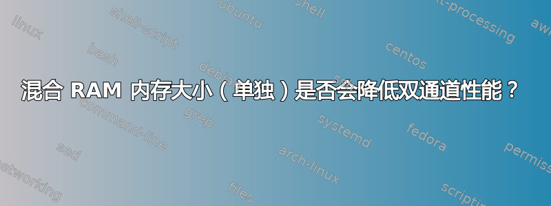 混合 RAM 内存大小（单独）是否会降低双通道性能？