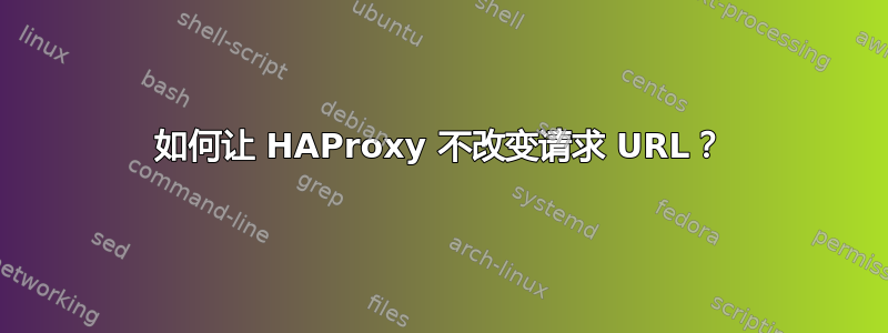 如何让 HAProxy 不改变请求 URL？