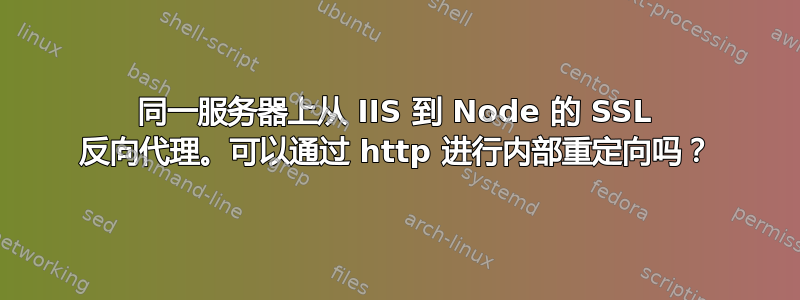 同一服务器上从 IIS 到 Node 的 SSL 反向代理。可以通过 http 进行内部重定向吗？