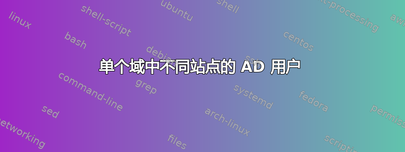 单个域中不同站点的 AD 用户