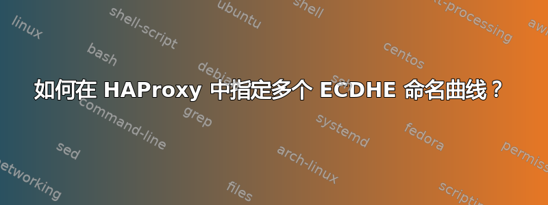 如何在 HAProxy 中指定多个 ECDHE 命名曲线？