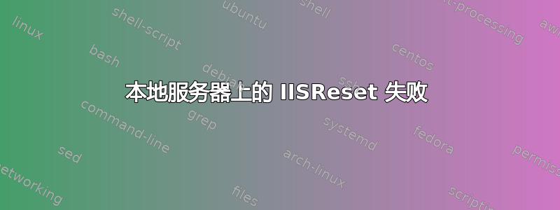 本地服务器上的 IISReset 失败