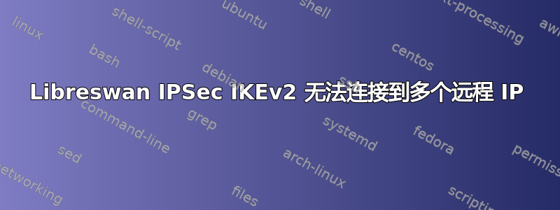 Libreswan IPSec IKEv2 无法连接到多个远程 IP