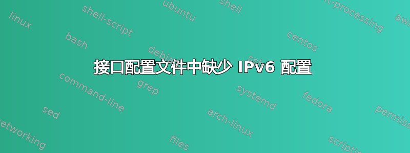 接口配置文件中缺少 IPv6 配置