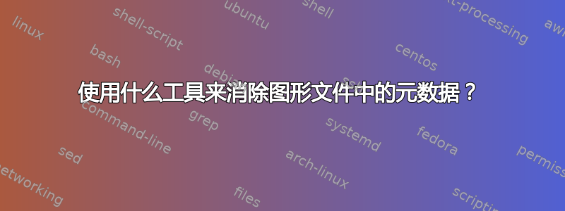 使用什么工具来消除图形文件中的元数据？