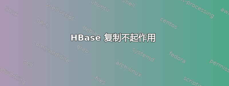 HBase 复制不起作用