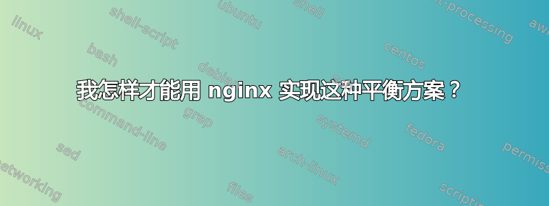 我怎样才能用 nginx 实现这种平衡方案？