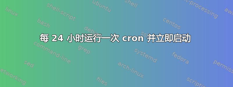 每 24 小时运行一次 cron 并立即启动