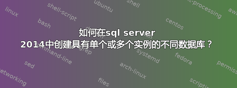 如何在sql server 2014中创建具有单个或多个实例的不同数据库？