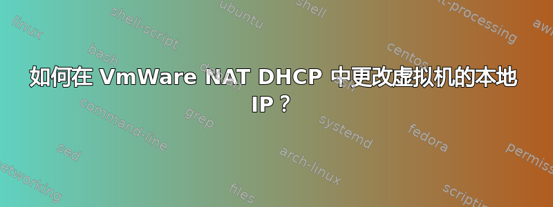 如何在 VmWare NAT DHCP 中更改虚拟机的本地 IP？