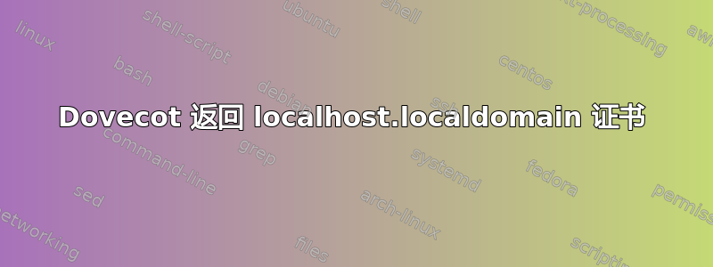 Dovecot 返回 localhost.localdomain 证书