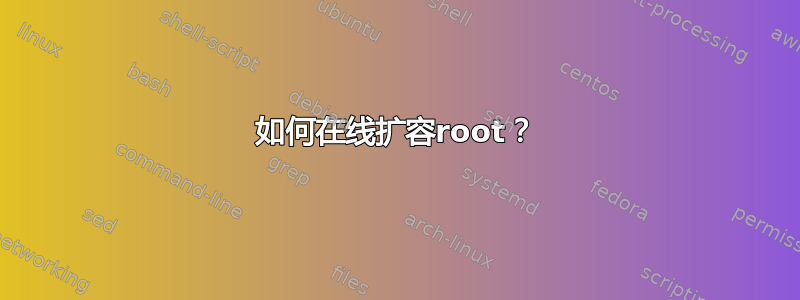 如何在线扩容root？