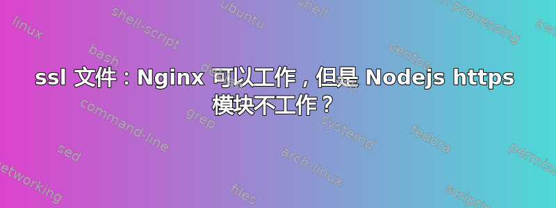 ssl 文件：Nginx 可以工作，但是 Nodejs https 模块不工作？