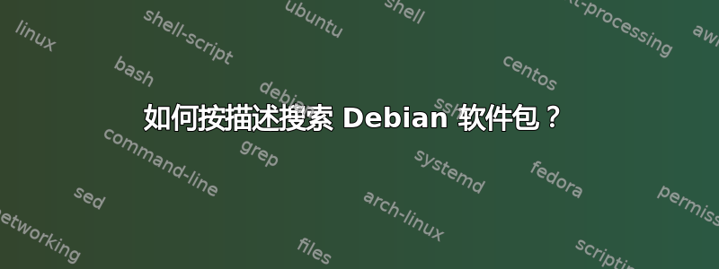 如何按描述搜索 Debian 软件包？