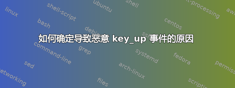 如何确定导致恶意 key_up 事件的原因