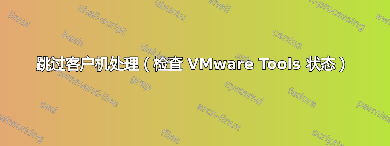 跳过客户机处理（检查 VMware Tools 状态）