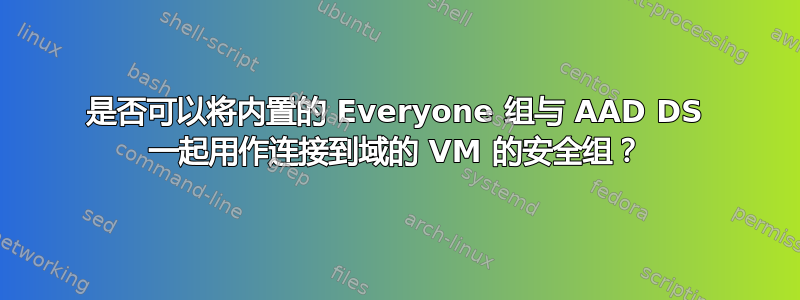 是否可以将内置的 Everyone 组与 AAD DS 一起用作连接到域的 VM 的安全组？