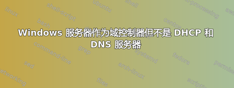 Windows 服务器作为域控制器但不是 DHCP 和 DNS 服务器