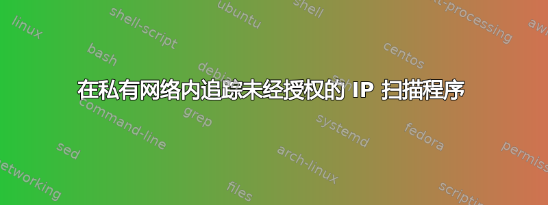 在私有网络内追踪未经授权的 IP 扫描程序