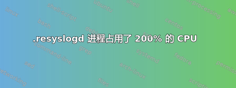 .resyslogd 进程占用了 200% 的 CPU 