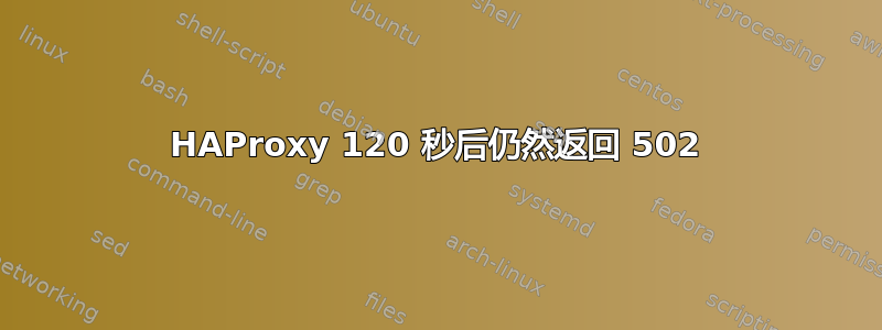 HAProxy 120 秒后仍然返回 502