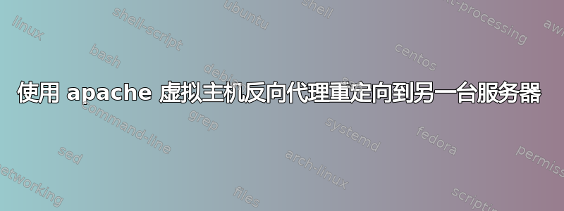 使用 apache 虚拟主机反向代理重定向到另一台服务器