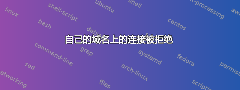 自己的域名上的连接被拒绝