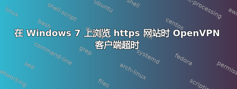 在 Windows 7 上浏览 https 网站时 OpenVPN 客户端超时