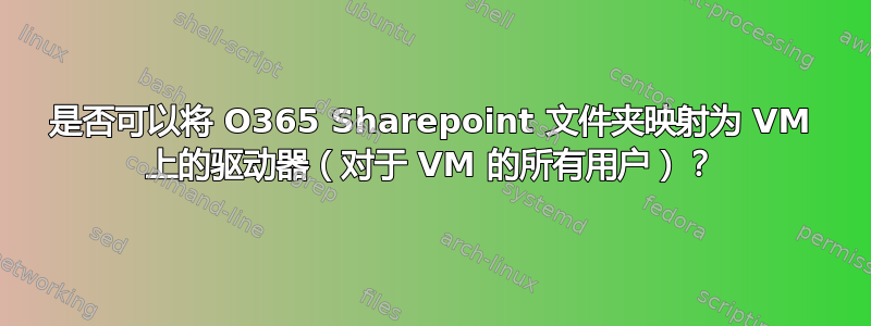 是否可以将 O365 Sharepoint 文件夹映射为 VM 上的驱动器（对于 VM 的所有用户）？