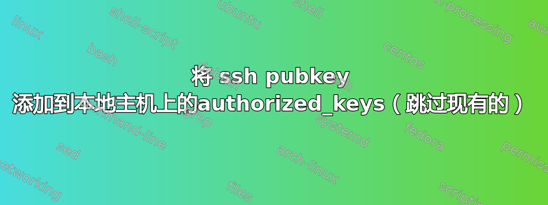 将 ssh pubkey 添加到本地主机上的authorized_keys（跳过现有的）