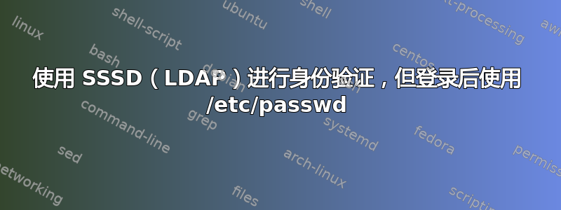 使用 SSSD（LDAP）进行身份验证，但登录后使用 /etc/passwd