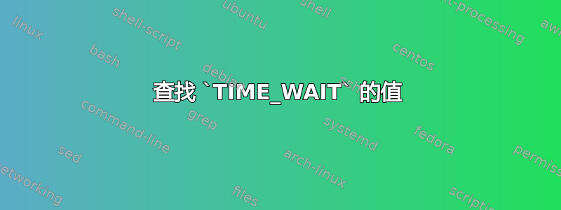 查找 `TIME_WAIT` 的值