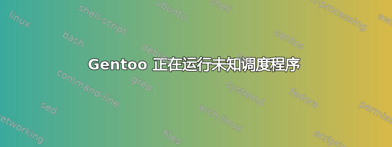 Gentoo 正在运行未知调度程序