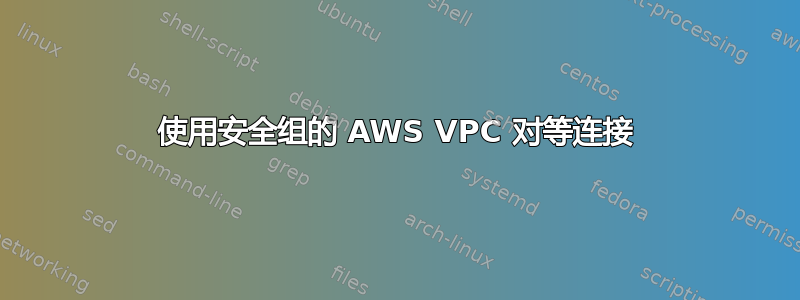 使用安全组的 AWS VPC 对等连接