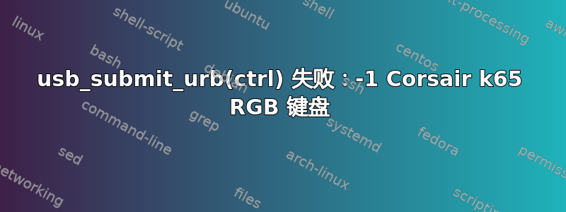 usb_submit_urb(ctrl) 失败：-1 Corsair k65 RGB 键盘