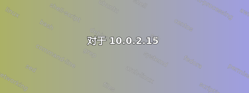 对于 10.0.2.15