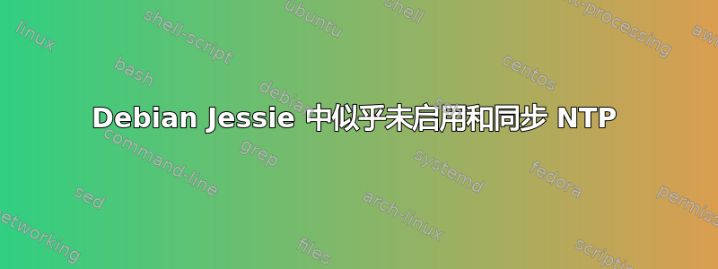 Debian Jessie 中似乎未启用和同步 NTP