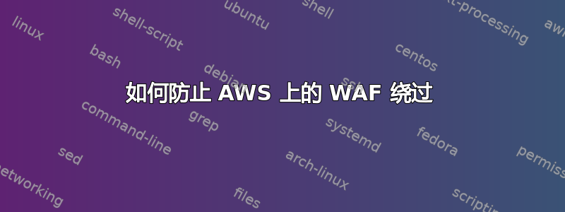 如何防止 AWS 上的 WAF 绕过