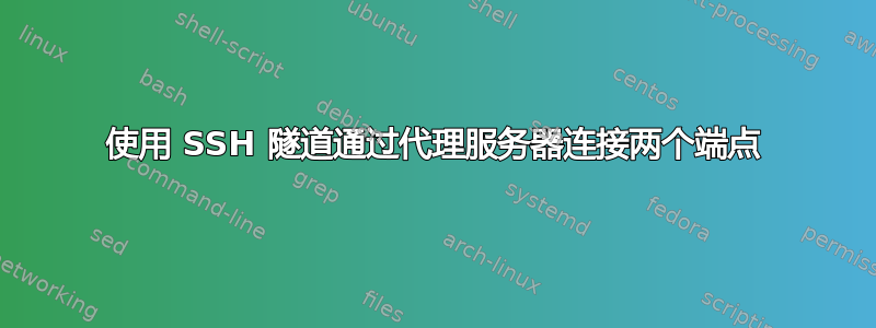 使用 SSH 隧道通过代理服务器连接两个端点